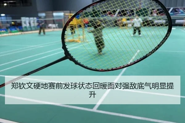 郑钦文硬地赛前发球状态回暖面对强敌底气明显提升